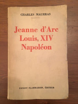 Jeanne d'Arc - Louis XIV - Napoléon. MAURRAS, Charles