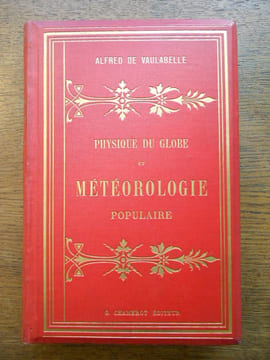 Physique du globe et météorologie populaire. Application de la météorologie à la prévision du temps, à l'agriculture et à l'hygiène.. VAULABELLE ...