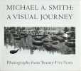 Michael A. Smith: a Visual Journey. Photographs from Twenty-Five Years.. [SMITH]. CATALOGUE D’EXPOSITION