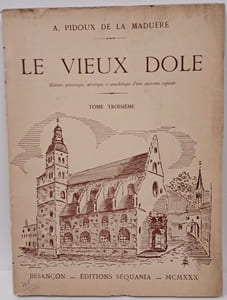 Le vieux Dole. Histoire pittoresque, artistique et anecdotique d'une ancienne capitale. Tome troisième.