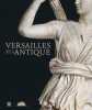 Versailles et l'Antique Sous la direction d'Alexandre Maral et Nicolas Milovanovic.. 