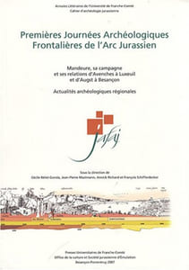 Premières journées archéologiques frontalières de l'Arc Jurassien. Mandeure, sa campagne et ses relations d'Avenches à Luxeuil et d'Augst à Besançon. Actualités archéologiques régionales.