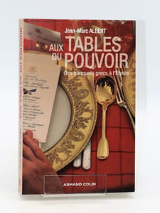 Aux tables du pouvoir. Des banquets grecs à l'Elysée.