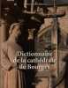 Dictionnaire de la cathédrale de Bourges, suivi d'un répertoire des saints dans la cathédrale. Avec une présentation de Serge Lepeltier et une préface ...