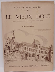 Le vieux Dole. Histoire pittoresque, artistique et anecdotique d'une ancienne capitale. Tome quatrième.