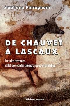 De Chauvet à Lascaux. L'art des cavernes, reflet de sociétés préhistoriques en mutation.. Petrognani (Stéphane)