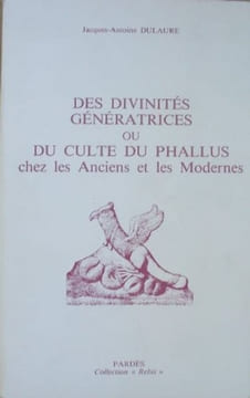 Des divinités génératrices ou du culte du phallus chez les anciens et les modernes.. DULAURE (J.-A.)