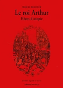 Le roi Arthur, héros d'utopie. Histoire, légende, mythe.