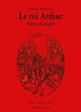 Le roi Arthur, héros d'utopie. Histoire, légende, mythe.. BRASSEUR (Marcel)