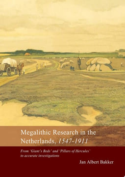 Megalithic Research in the Netherlands, 1547-1911. From "giant's Beds" and "pillars of Hercules" to Accurate Investigations. ALBERT BAKKER (Jan)