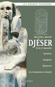 Djéser et la IIIe dynastie. Imhotep, Saqqara, Memphis, Les Pyramides à degrés.