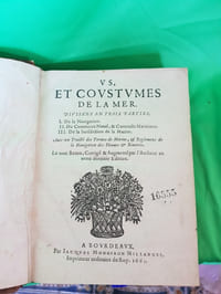 Us et coustumes de la mer, divisées en trois parties, I. De la navigation. II. Du commerce naval, & contracts maritimes. III. De la juridiction de la marine. Avec un traicté des termes de marine, & reglements de la navigation des fleuves & rivieres