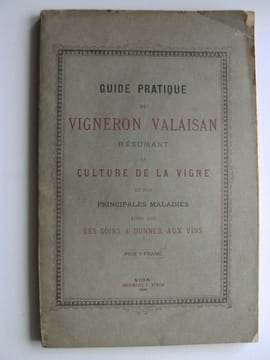 Guide pratique du Vigneron valaisan résumant la culture de la vigne et ses principales maladies ainsi que les soins à donner aux vins.. undefined