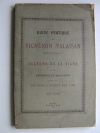 Guide pratique du Vigneron valaisan résumant la culture de la vigne et ses principales maladies ainsi que les soins à donner aux vins.