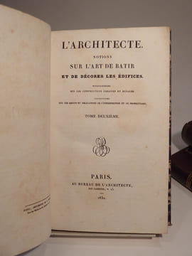 L'Architecte. Notions sur l'art de bâtir et de décorer les édifices. Renseignemens sur les constructions urbaines et rurales. Instructions sur les ...