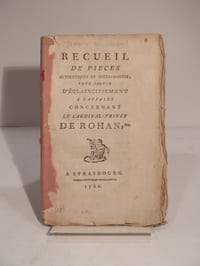 Recueil de pièces authentiques et intéressantes, pour servir d'éclaircissement à l'Affaire concernant le Cardinal-Prince de Rohan, etc.