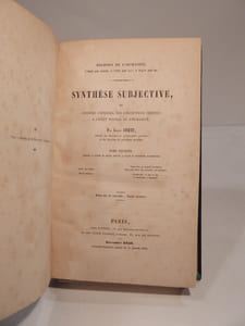 Synthèse subjective, ou Système universel des conceptions propres à l'état normal de l'humanité. Par Auguste Comte. Tome Premier, contenant le Système de logique positive ou Traité de philosophique mathématique.