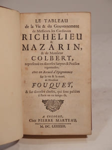 Le tableau de la vie et du gouvernement de Messieurs les Cardinaux Richelieu et Mazarin, et de Monsieur Colbert, représenté en diverses satyres et poësies ingénieuses, avec un recueil d'épigrammes sur la vie et la mort de Monsieur Fouquet, et sur diverses choses, qui sont passées à Paris en ce temps-là.