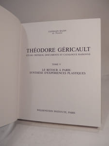 Théodore Géricault. Etude critique, documents et catalogue raisonné. Tome V : Le retour à Paris : synthèse d'expériences plastiques.