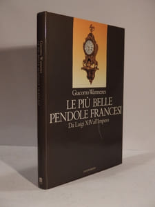Le piu belle pendole francesi da Luigi XIV all'Impero (pendules françaises)