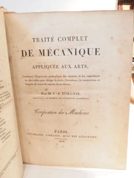 Traité complet de mécanique appliquée aux arts, contenant l'expostion méthodique des théories et des expériences les plus utiles pour diriger le ...