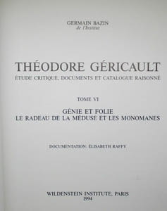 Théodore Géricault. Etude critique, documents et catalogue raisonné.Tome VIGénie et folie. Le Radeau de la Méduse et les monomanes