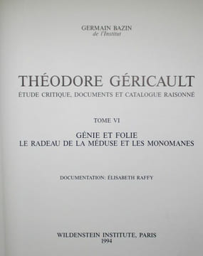 Théodore Géricault. Etude critique, documents et catalogue raisonné.Tome VIGénie et folie. Le Radeau de la Méduse et les monomanes. BAZIN (Germain)