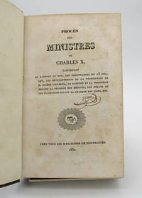 Procès des ministres de Charles X contenant le rapport au roi, les ordonnances du 25 juillet, les développements de la proposition de M. Eusèbe Salverte, le rapport et la discussion devant la chambre des députés, les débats et les plaidoyers devant la Chambre des paris, etc.