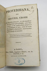Proverbiana ou Recueil choisi de proverbes français, et des manières de s'exprimer proverbiales, avec leur origine, et les explications propres à en développer le sens; semé de traits historiques et littéraires, aussi curieux qu'instructifs et amusans