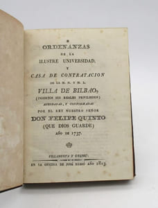 Ordenanzas de la ilustre universidad y casa de contratation de la M. N/ Y. M. L. Villa de Bilbao (insertos sus reales privilegios) aprobadas, y confirmadas por el rey nuestro senor Don Felipe Quinto (que dios garde) ano de 1737.