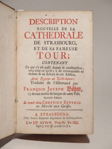 Description nouvelle de la Cathédrale de Strasbourg, et de sa fameuse Tour, contenant ce qui s'y est passé depuis sa construction, avec tout ce qu'il y a de remarquable au dedans & au dehors de cette édifice. Avec des figures en taille-douce. Traduite de l'allemand par François Joseph Böhm, cy devaut maître de langue de cette ville. Seconde édition.