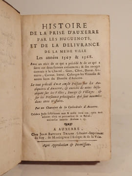 Histoire de la prise d'Auxerre par les Huguenots, et de la Délivrance de la même ville, les années 1567 & 1568.. Un Chanoine de la Cathédrale ...