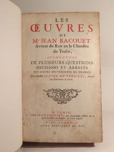 Les Oeuvres de Me Jean Bacquet, Avocat du Roy en la Chambre du Trésor, augmentées de plusieurs Questions, Décisions et Arrests des Cours souveraines de France, par Maistre Claude de Ferriere, Avocat au Parlement de Paris.