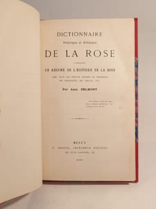 Dictionnaire historique et artistique de la Rose, contenant un résumé de l'histoire de la rose chez tous les peuples anciens et modernes, ses propriétés, ses vertus, etc.