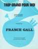 Partition de la chanson : Trop grand pour moi        . Gall France - Berger Michel - Berger Michel