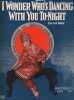 Partition de la chanson : I wonder who's dancing with you to night        . Tucker Sophie - Henderson Ray - Rose Billy,Dixon Mort