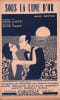 Partition de la chanson : Sous la lune d'or Partition d'&eacute;dition originale (au format 28 cm x 17,5 cm) romance, illustr&eacute;e par Tito Livio de Madrazo ...