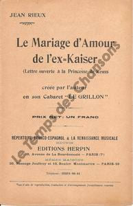 Partition de la chanson : Mariage d'Amour de l'ex-Kaiser (Le) (Lettre ouverte à la princesse de Reuss ) " Mariage d'Amour de l'ex-Kaiser " cette chanson (sans ligne mélodique) traite du mariage du Kaiser Guillaume II d'Allemagne avec la princesse Hermine Reuss de Greiz Monologue Grillon