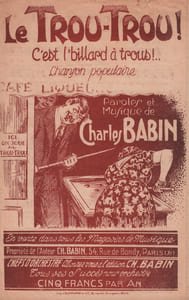 Partition de la chanson : Trou-Trou ! C'est le billard à trous ! ... Deux autres titres de Charles Babin : - Il a marché d'dans !! - La valse du bonheur Chansonnette