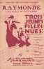 Partition de la chanson : Raymonde      Trois jeunes filles nues  Th&eacute;&acirc;tre des Bouffes Parisiens. Etcherry Colette - Moretti Raoul - Mirande ...