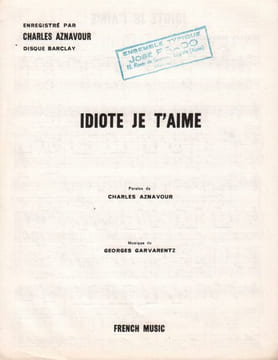 Partition de la chanson : Idiote je t'aime . Aznavour Charles - Garvarentz Georges - Aznavour Charles