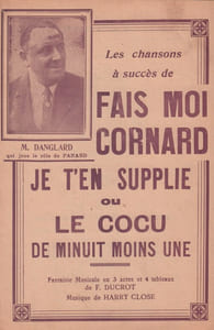 Partition de la chanson : Fais moi cornard je t'en supplie Fantaisie Musicale en 3 actes et 4 tableaux avec photos des artistes en double page centrale. 8 titres de chansons avec ou sans accompagnement : - La garde des cornards - Les p'tites poules - Ah ! quel métier - J'veux pas r'mettre ça - Le sang bouillonne - On fait c' qu'on peut quand on est vieux - Fais moi cornard - Vive la noce !! - Refrain final Cocu de minuit moins une (Le)