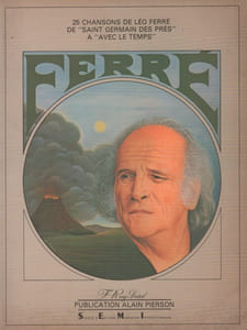 Partition de la chanson : Léo Ferré de Saint Germain des Prés à avec le temps Album de 112 pages accompagné de photos et extraits de presse : - Saint Germain des Prés - Le temps des roses rouges - Le pont Mirabeau - Les amoureux du Havre - L'Île Saint Louis - L'homme - Paris canaille - Piano du pauvre - Monsieur mon passé - Pauvre rutebeuf - Le temps du tango - L'affiche rouge - Comme à Ostende - Est-ce ainsi que les hommes vivent ? - Paname - Nous deux - Thank you satan - Jolie môme - Merde à Vauban - Les poètes - Si tu t'en vas - Les temps sont difficiles - C'est extra - La the nana - Avec le temps