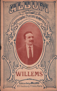 Partition de la chanson : Album Willems Recueil de quinze titres : - Un jour viendra - O Madeleine ! - La chaumière d'amour - La femme du Caporal - Les paumés du Faubourg - Pour être aimé ou faut que l'on vous aime - Le congés d'amour ou tout mon coeur est à toi - L'empoisonneuse - Pour sa pomme - Ce que chantent les flots de la Marne - Prenez garde aux serments d'amour - Fritz est frit ! - Lorsque l'on a vingt ans - Le refrain des Nations - Le chant du retour tranche fragilisée