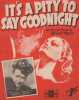 Partition de la chanson : It's a pity to say goodnight        . Squires Dorothy - Reid Billy - Reid Billy