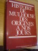 HISTOIRE DE MULHOUSE (des origines &agrave; nos jours). Collectif