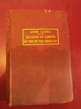 Maladies du larynx, du nez et des oreilles . André CASTEX