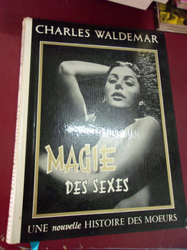 Magie des Sexes. Une nouvelle histoire des moeurs. . Charles Waldemar