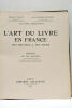 L'Art du Livre en France. Des origines à nos jours. Préface de Pol Neveux de l'Académie Goncourt, inspecteur général des Bibliothèques.. CALOT ...