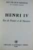 Henri IV Roi de France et de Navarre 22,00 ? LÉVIS-MIREPOIX (Duc de) de l'Académie française. Henri IV Roi de France et de Navarre. Paris, Librairie ...